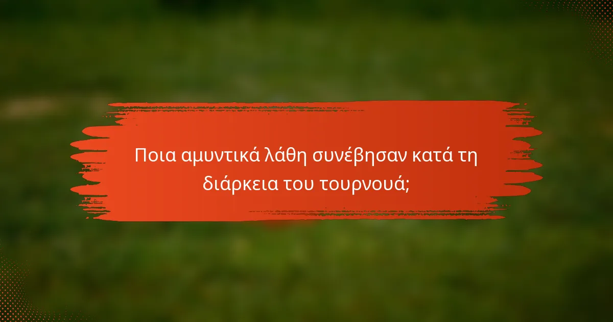 Ποια αμυντικά λάθη συνέβησαν κατά τη διάρκεια του τουρνουά;