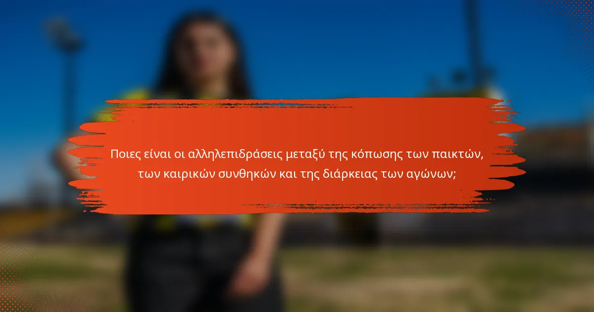 Ποιες είναι οι αλληλεπιδράσεις μεταξύ της κόπωσης των παικτών, των καιρικών συνθηκών και της διάρκειας των αγώνων;