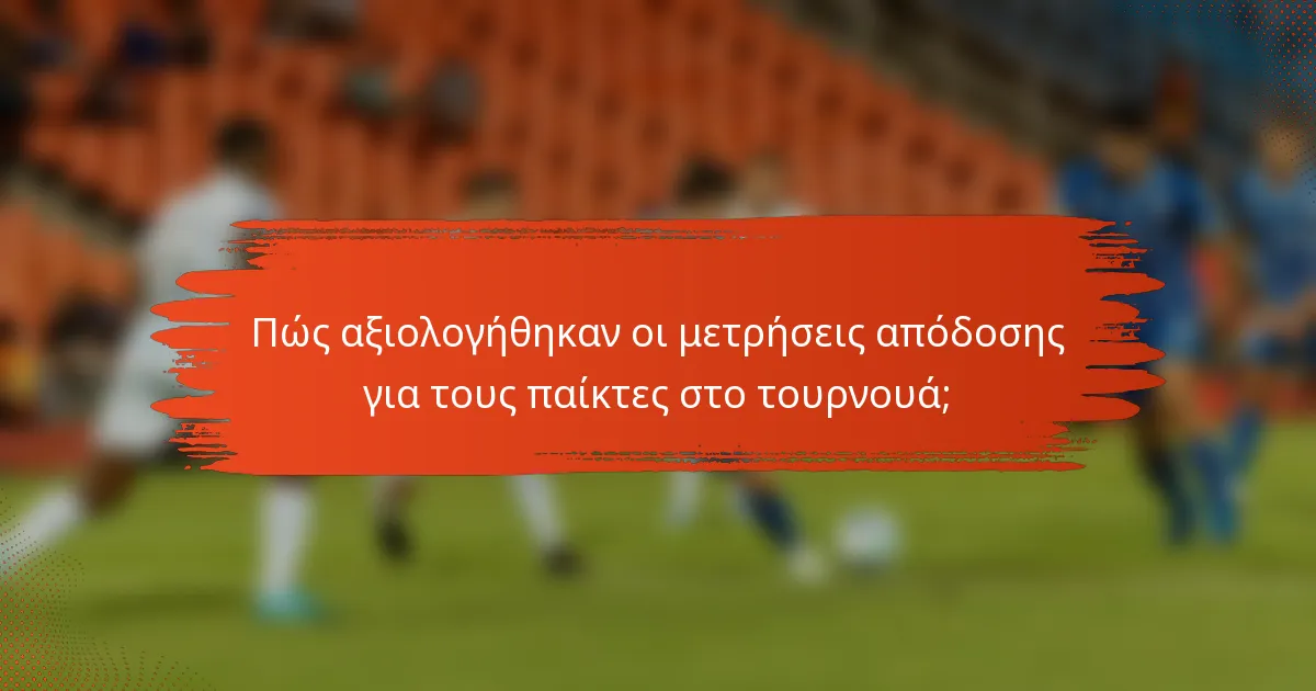 Πώς αξιολογήθηκαν οι μετρήσεις απόδοσης για τους παίκτες στο τουρνουά;